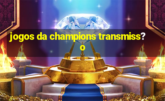 jogos da champions transmiss?o