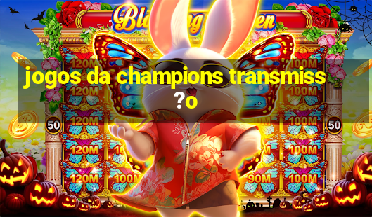 jogos da champions transmiss?o