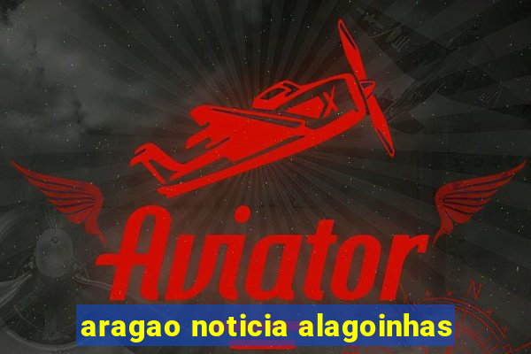 aragao noticia alagoinhas