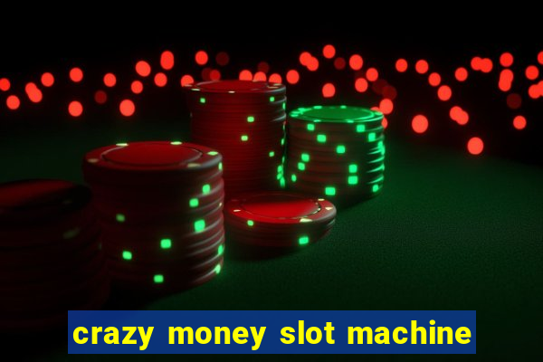 crazy money slot machine