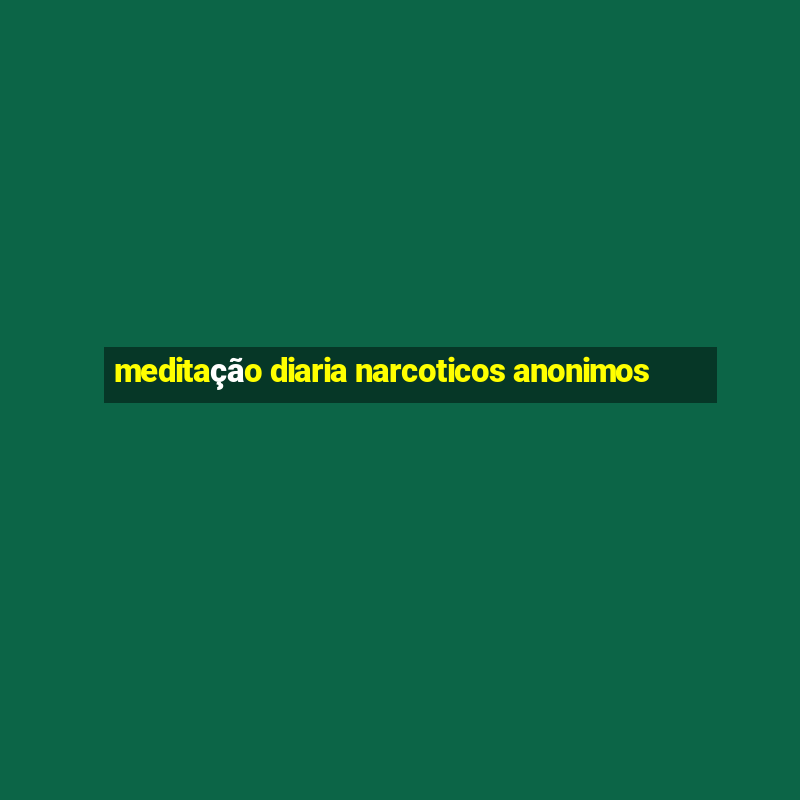 meditação diaria narcoticos anonimos