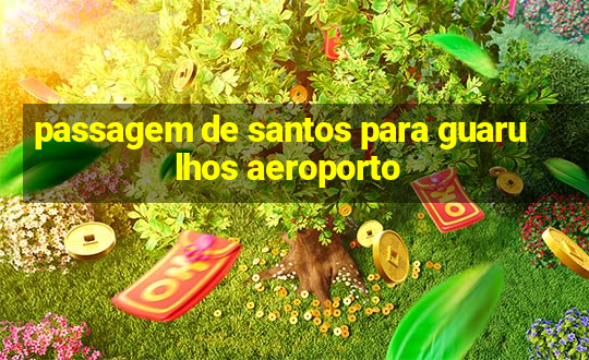 passagem de santos para guarulhos aeroporto