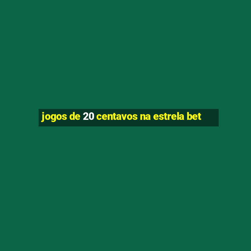 jogos de 20 centavos na estrela bet