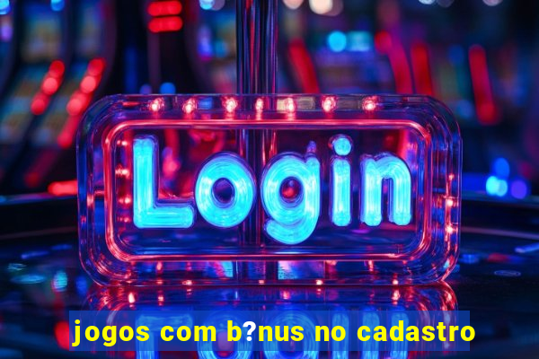 jogos com b?nus no cadastro