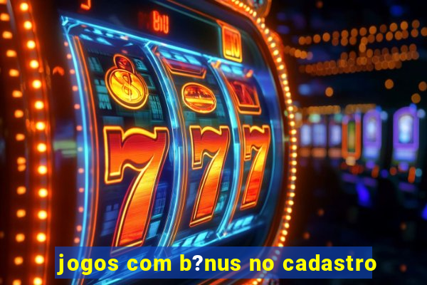 jogos com b?nus no cadastro