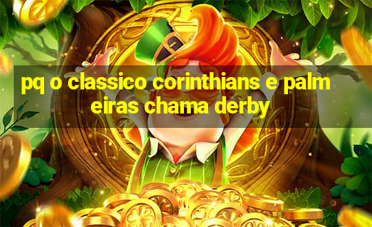 pq o classico corinthians e palmeiras chama derby