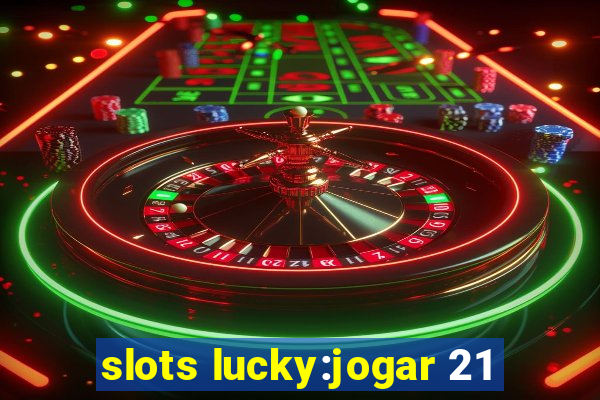 slots lucky:jogar 21