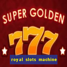 royal slots machine games hd