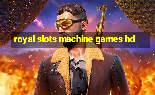 royal slots machine games hd