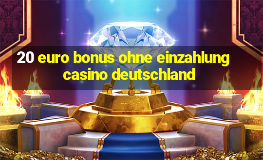 20 euro bonus ohne einzahlung casino deutschland