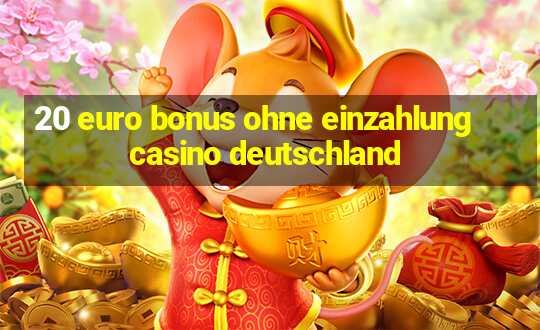 20 euro bonus ohne einzahlung casino deutschland