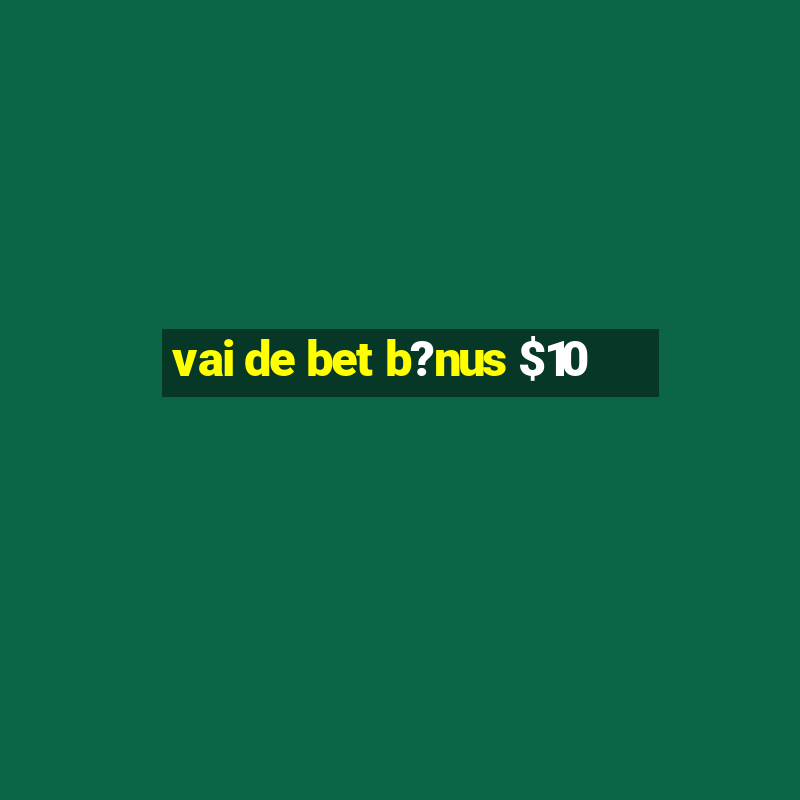 vai de bet b?nus $10