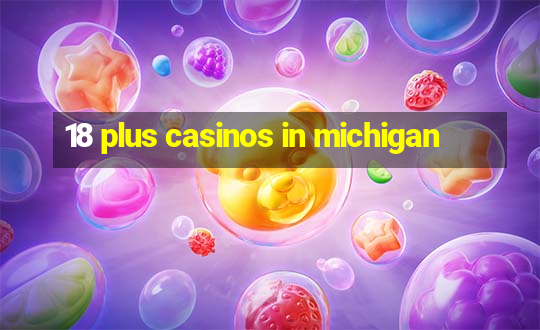 18 plus casinos in michigan