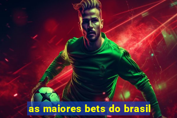 as maiores bets do brasil