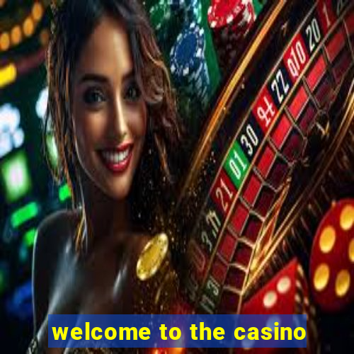 welcome to the casino