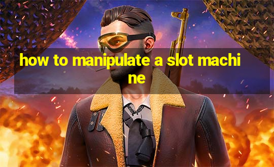 how to manipulate a slot machine