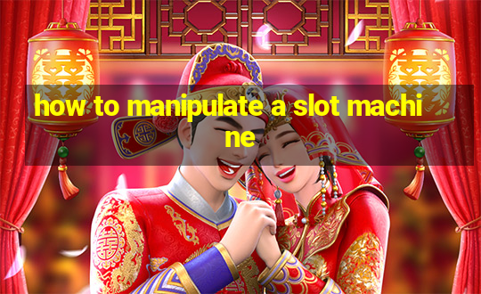 how to manipulate a slot machine