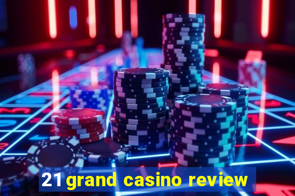 21 grand casino review