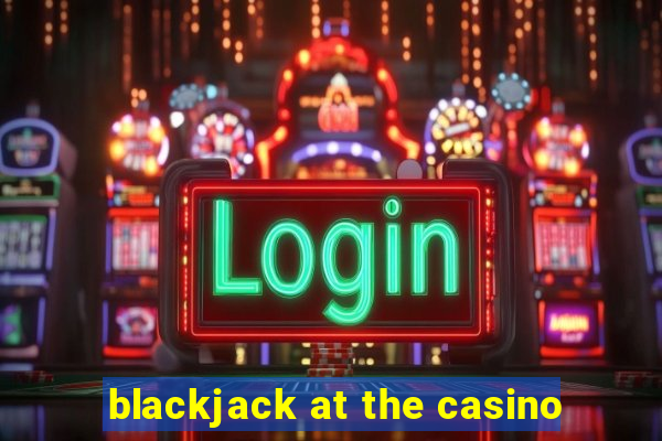 blackjack at the casino