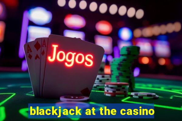 blackjack at the casino