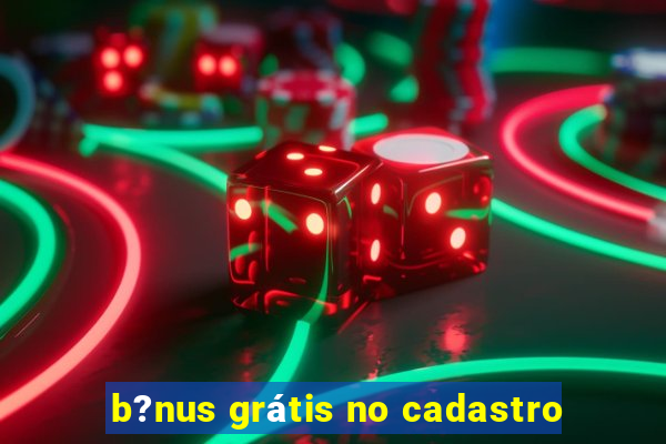 b?nus grátis no cadastro