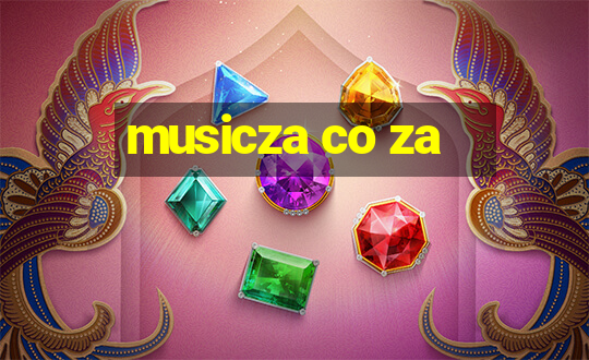 musicza co za