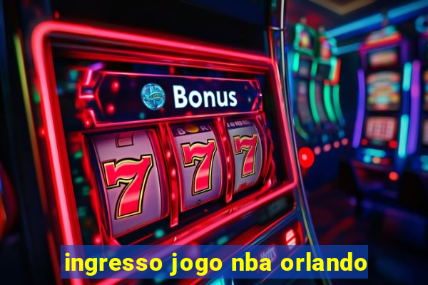 ingresso jogo nba orlando