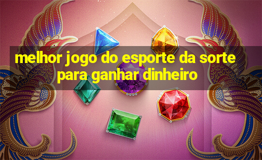 melhor jogo do esporte da sorte para ganhar dinheiro