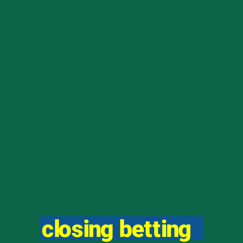 closing betting