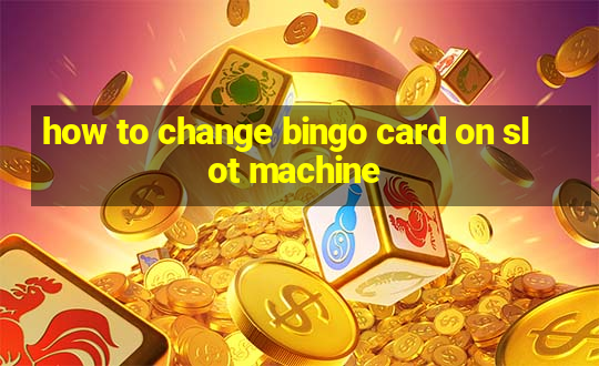 how to change bingo card on slot machine