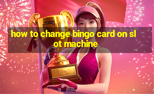 how to change bingo card on slot machine