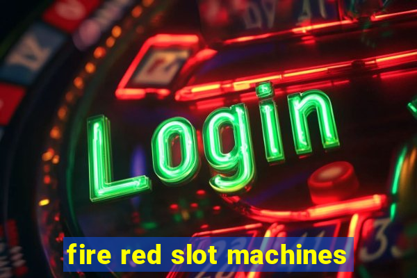 fire red slot machines