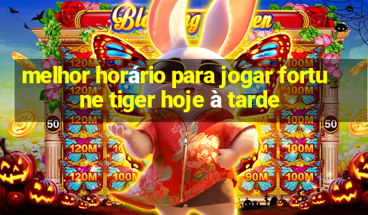 melhor horário para jogar fortune tiger hoje à tarde