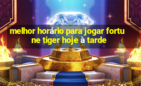 melhor horário para jogar fortune tiger hoje à tarde