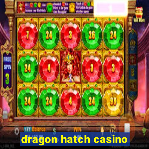 dragon hatch casino