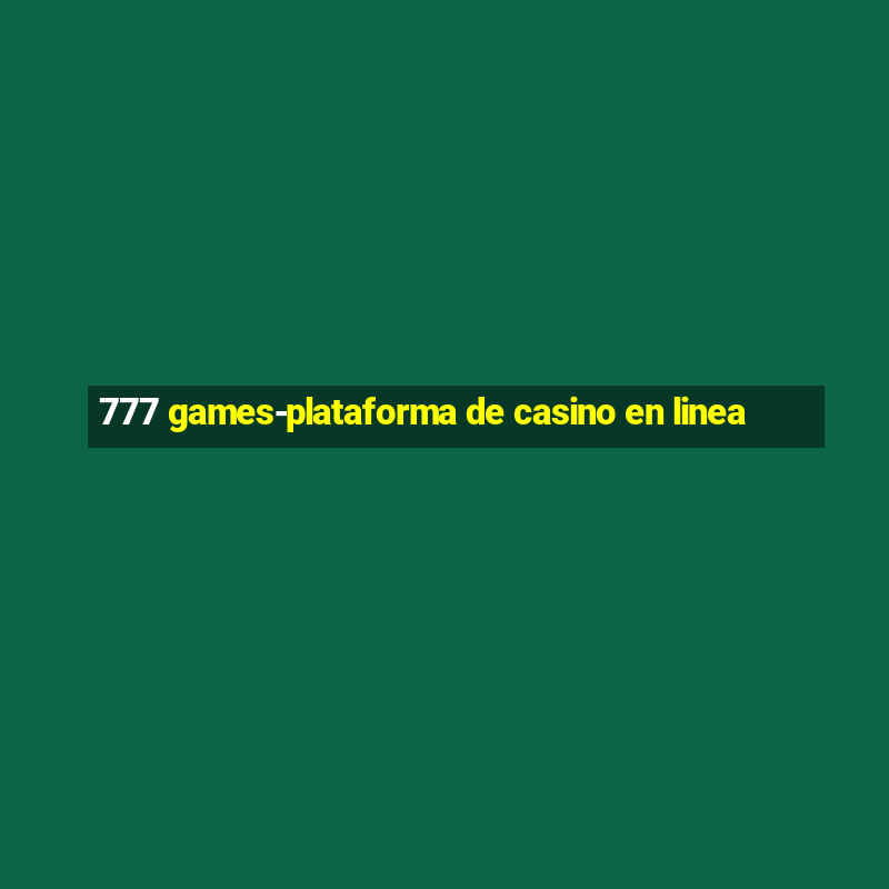 777 games-plataforma de casino en linea