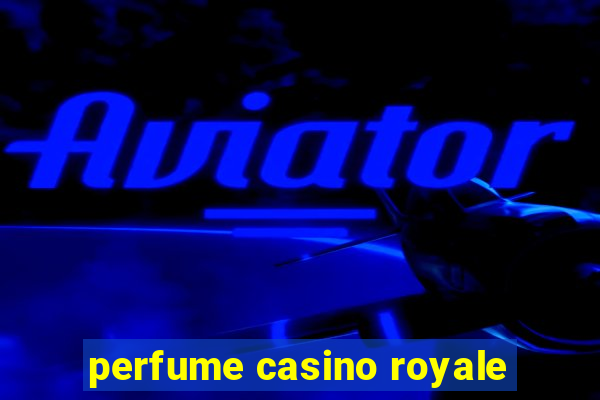 perfume casino royale