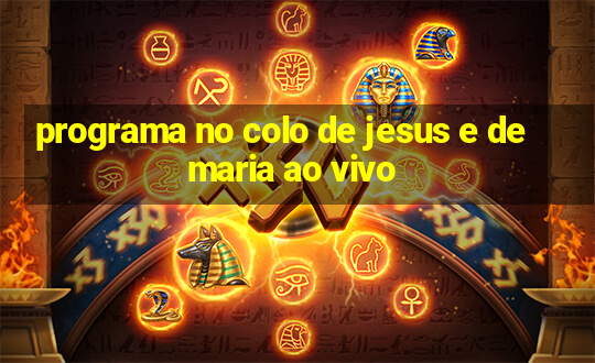 programa no colo de jesus e de maria ao vivo