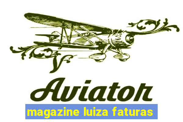 magazine luiza faturas