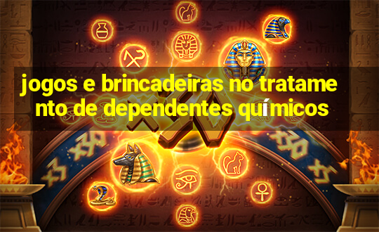 jogos e brincadeiras no tratamento de dependentes químicos