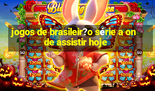 jogos de brasileir?o série a onde assistir hoje