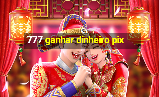 777 ganhar dinheiro pix