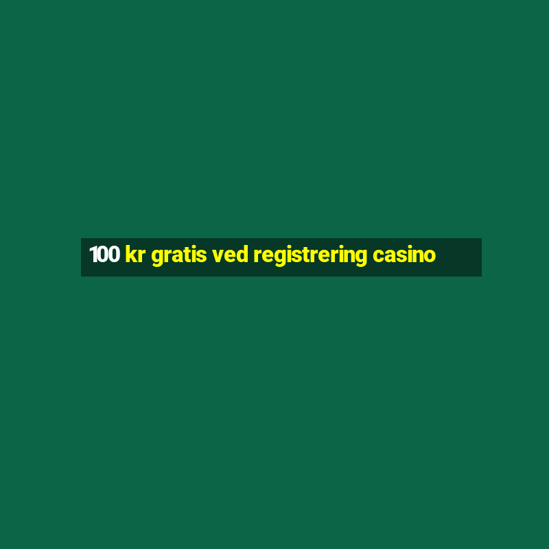 100 kr gratis ved registrering casino