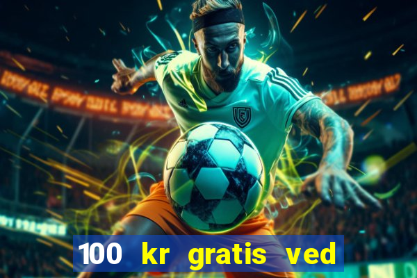 100 kr gratis ved registrering casino