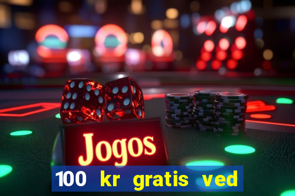 100 kr gratis ved registrering casino