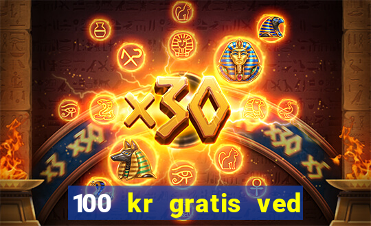 100 kr gratis ved registrering casino