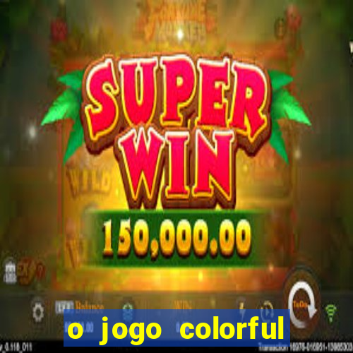 o jogo colorful slots paga mesmo