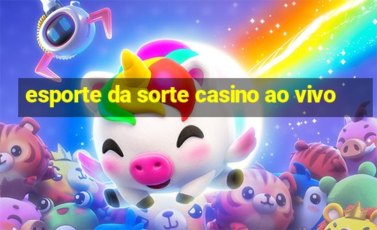 esporte da sorte casino ao vivo