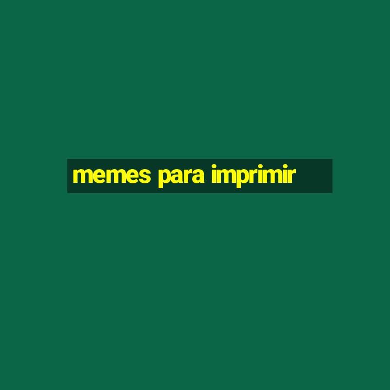 memes para imprimir