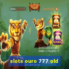 slots ouro 777 old